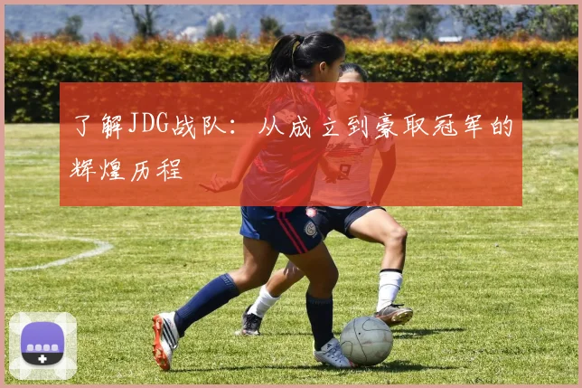 了解JDG战队:从成立到豪取冠军的辉煌历程