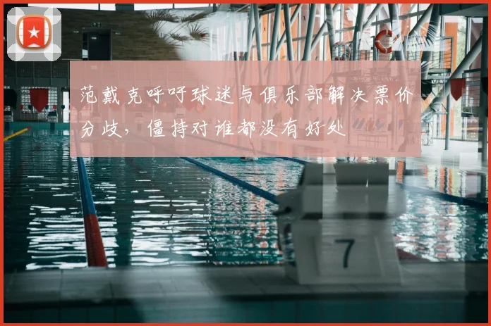 范戴克呼吁球迷与俱乐部解决票价分歧，僵持对谁都没有好处